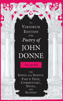 Variorum Edition of the Poetry of John Donne, Volume 4.3: The Songs and Sonets: Part 3: Texts, Commentary, Notes, and Glosses