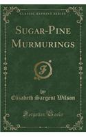 Sugar-Pine Murmurings (Classic Reprint)