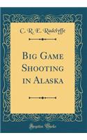 Big Game Shooting in Alaska (Classic Reprint)