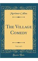 The Village Comedy, Vol. 2 of 3 (Classic Reprint)