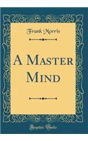 A Master Mind (Classic Reprint)