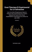 Essai Théorique Et Expérimental Sur Le Galvanisme: Avec Une Série D'Expériences Faites En Présence Des Commissaires De L'Institut National De France, Et En Divers Amphithéâtres Anatomiques De Londres