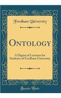 Ontology: A Digest of Lectures for Students of Fordham University (Classic Reprint)