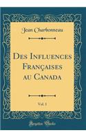 Des Influences Françaises au Canada, Vol. 1 (Classic Reprint)