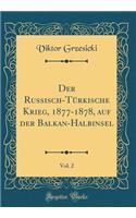 Der Russisch-TÃ¼rkische Krieg, 1877-1878, Auf Der Balkan-Halbinsel, Vol. 2 (Classic Reprint)