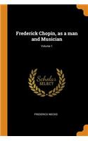 Frederick Chopin, as a man and Musician; Volume 1