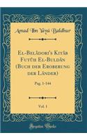 El-Belâdori's Kitâb Futûh El-Buldân (Buch der Eroberung der Länder), Vol. 1: Pag. 1-144 (Classic Reprint)