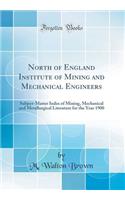 North of England Institute of Mining and Mechanical Engineers: Subject-Matter Index of Mining, Mechanical and Metallurgical Literature for the Year 1900 (Classic Reprint)