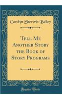 Tell Me Another Story the Book of Story Programs (Classic Reprint)