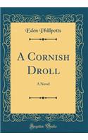 A Cornish Droll: A Novel (Classic Reprint)