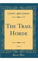 The Trail Horde, Vol. 5 (Classic Reprint)