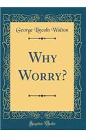 Why Worry? (Classic Reprint)