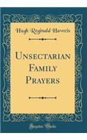 Unsectarian Family Prayers (Classic Reprint)