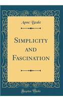 Simplicity and Fascination (Classic Reprint)