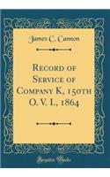 Record of Service of Company K, 150th O. V. I., 1864 (Classic Reprint)