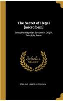 The Secret of Hegel [microform]: Being the Hegelian System in Origin, Principle, Form