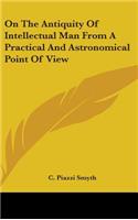 On The Antiquity Of Intellectual Man From A Practical And Astronomical Point Of View