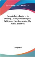 Extracts From Lectures In Divinity, On Important Subjects Which Are Now Engrossing The Public Attention
