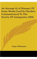 Attempt At A Glossary Of Some Words Used In Cheshire Communicated To The Society Of Antiquaries (1826)