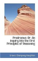 Prodromus: Or, an Inquiry Into the First Principles of Reasoning