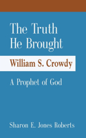 Truth He Brought William S. Crowdy A Prophet of God