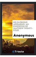 His Glorious Appearing: An Expositon of Matthew Twenty-Four