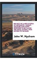 Project of a New System of Arithmetic, Weight, Measure and Coins, Proposed to Be Called the Tonal System, with Sixteen to the Base