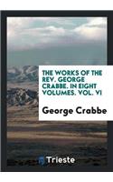 Works of the REV. George Crabbe. in Eight Volumes. Vol. VI