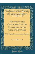 History of the Controversy in the University of the City of New York: With Original Documents and an Appendix (Classic Reprint): With Original Documents and an Appendix (Classic Reprint)