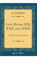 Livy; Books XXI, XXII, and XXIII: With Introduction and Notes (Classic Reprint)