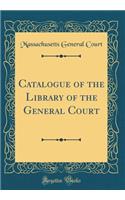 Catalogue of the Library of the General Court (Classic Reprint)