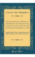 Fifty-Sixth Annual Report of the Receipts and Expenditures of the City of Concord for the Year Ending December 31, 1908: Together With Other Annual Reports and Papers Relating to the Affairs of the City (Classic Reprint)