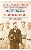 Level Playing Fields: How the Groundskeeping Murphy Brothers Shaped Baseball(English)
