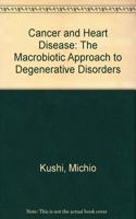 Cancer and Heart Disease: The Macrobiotic Approach to Degenerative Disorders