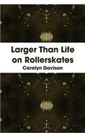 Larger Than Life on Rollerskates