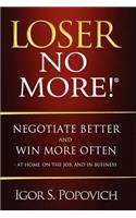 Loser No More! Negotiate Better and Win More Often - at Home, on the Job and in Business