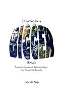 Playing in a Bigger Space: Transformational Relationships for Powerful Results(English)