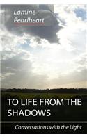 To Life from the Shadows: Conversations with the Light