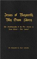 Jesus of Nazareth, My Own Story: The Autobiography of the One Known as Jesus Christ - Our Savior?