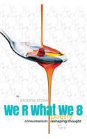 We R What We 8