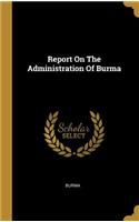 Report On The Administration Of Burma