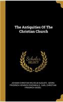 The Antiquities Of The Christian Church