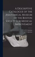 Descriptive Catalogue of the Anatomical Museum of the Boston Society for Medical Improvement