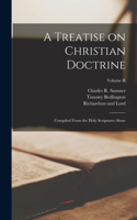 Treatise on Christian Doctrine; Compiled From the Holy Scriptures Alone; Volume II