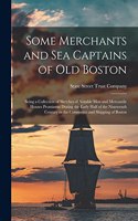 Some Merchants and sea Captains of old Boston: Being a Collection of Sketches of Notable men and Mercantile Houses Prominent During the Early Half of the Nineteenth Century in the Commerce and Sh