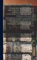 Genealogy of The Loveland Family in The United States of America From 1635 to 1892, Containing The Descendants of Thomas Loveland of Wethersfield, now Glastonbury, Conn., Also English Notes, and Information Biographical, Historical and Traditional 