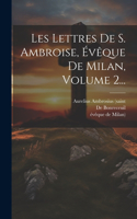 Les Lettres De S. Ambroise, Évêque De Milan, Volume 2...