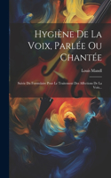 Hygiène De La Voix, Parlée Ou Chantée