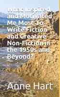 What Inspired and Motivated Me Most To Write Fiction and Creative Non-Fiction in the 1950s and Beyond?