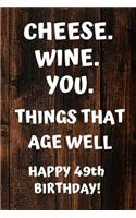 Cheese. Wine. You. Things That Age Well Happy 49th Birthday: 49th Birthday Gift / Journal / Notebook / Diary / Unique Greeting Card Alternative